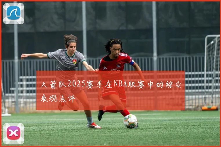 火箭队2025赛季在NBA联赛中的综合表现点评