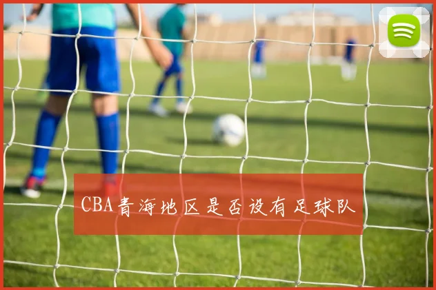 CBA青海地区是否设有足球队