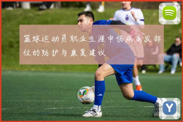 篮球运动员职业生涯中伤病高发部位的防护与康复建议