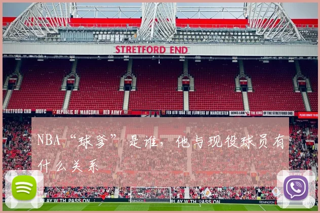 NBA“球爹”是谁，他与现役球员有什么关系